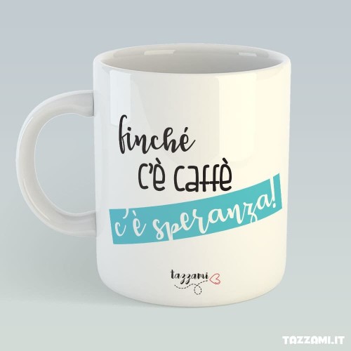 Tazza per amanti del caffè del mattino, finché c'è Caffè c'è speranza