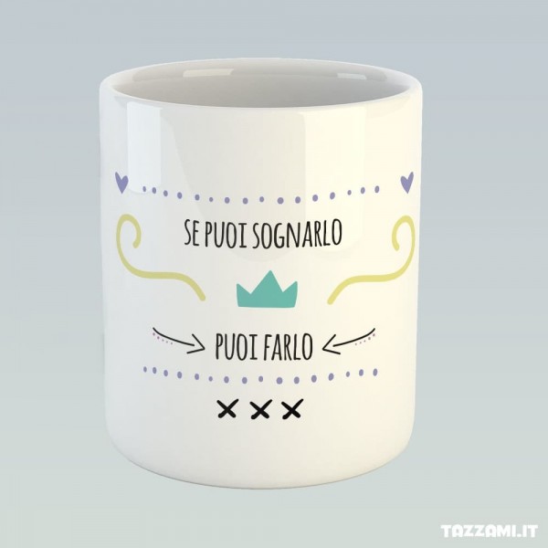 Tazza con frase se puoi Sognarlo puoi Farlo